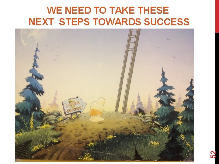 52 WE NEED TO TAKE THESE NEXT STEPS TOWARDS SUCCESS 