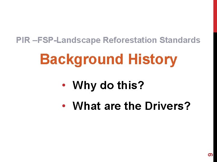 PIR –FSP-Landscape Reforestation Standards Background History • Why do this? 9 • What are