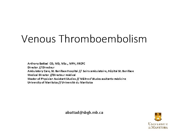 Venous Thromboembolism Anthony Battad CD, MSc. , MPH, FRCPC Director // Directeur Ambulatory Care,