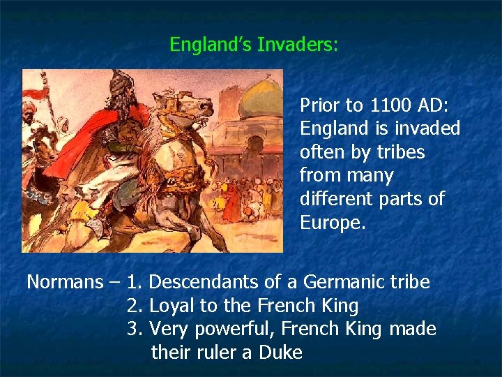 England’s Invaders: Prior to 1100 AD: England is invaded often by tribes from many