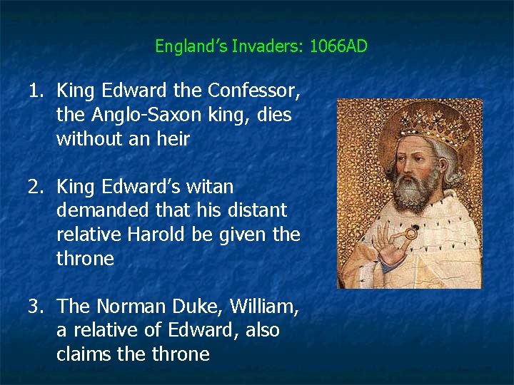 England’s Invaders: 1066 AD 1. King Edward the Confessor, the Anglo-Saxon king, dies without