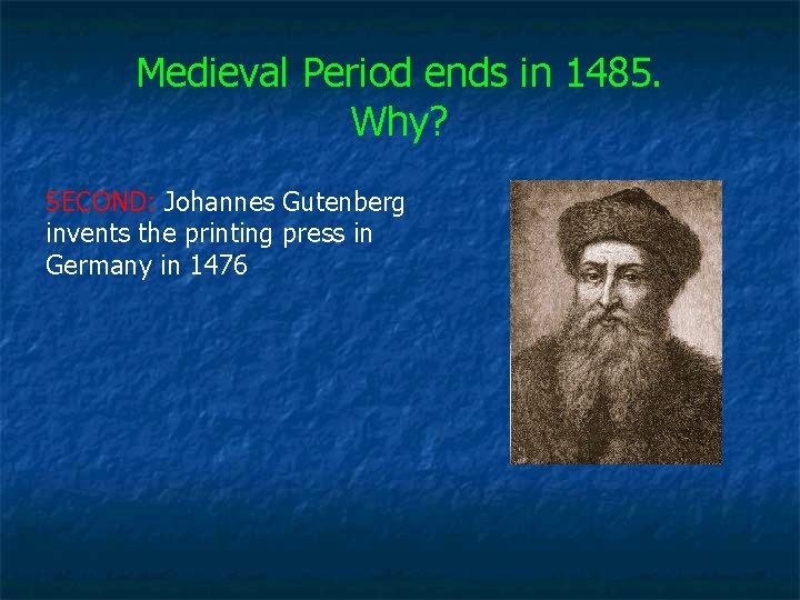 Medieval Period ends in 1485. Why? SECOND: Johannes Gutenberg invents the printing press in