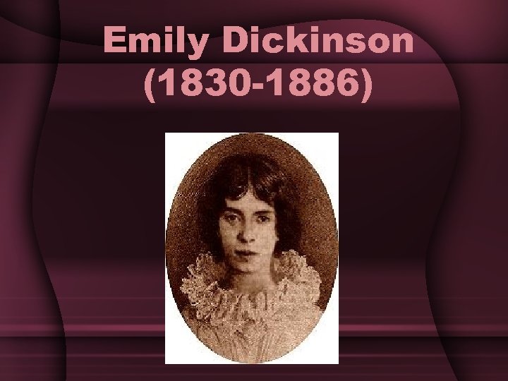 Emily Dickinson (1830 -1886) 