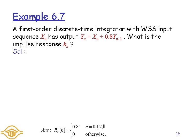 Example 6. 7 A first-order discrete-time integrator with WSS input sequence Xn has output Example 6. 7 A first-order discrete-time integrator with WSS input sequence Xn has output