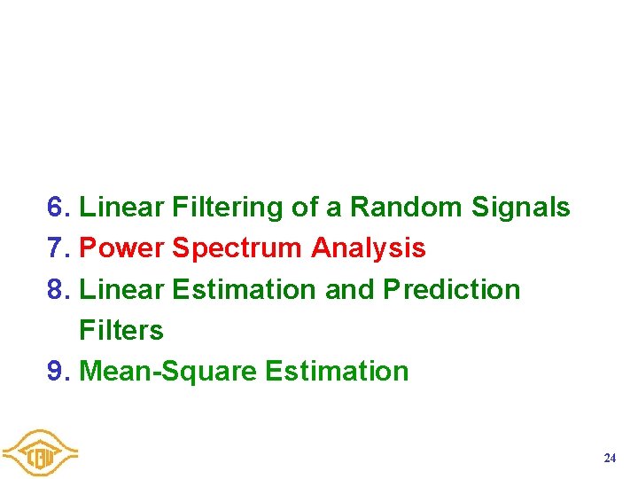 6. Linear Filtering of a Random Signals 7. Power Spectrum Analysis 8. Linear Estimation 6. Linear Filtering of a Random Signals 7. Power Spectrum Analysis 8. Linear Estimation