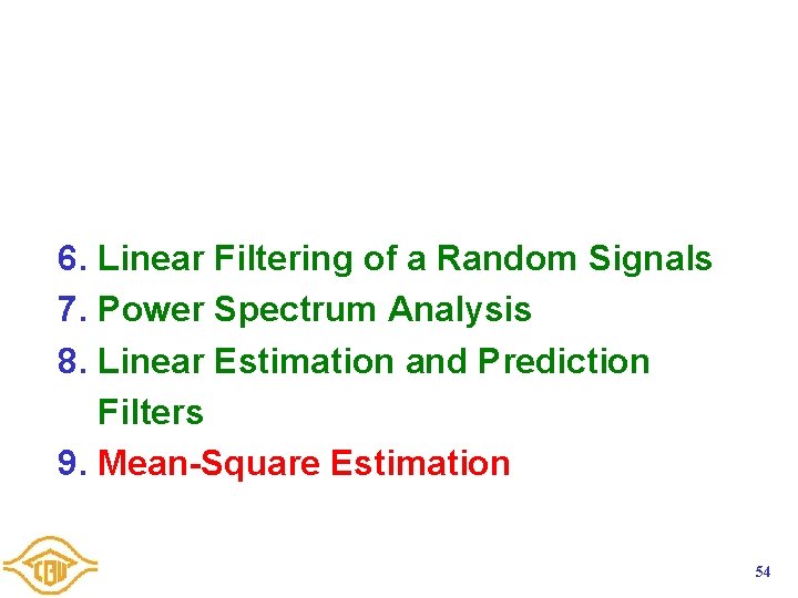 6. Linear Filtering of a Random Signals 7. Power Spectrum Analysis 8. Linear Estimation 6. Linear Filtering of a Random Signals 7. Power Spectrum Analysis 8. Linear Estimation