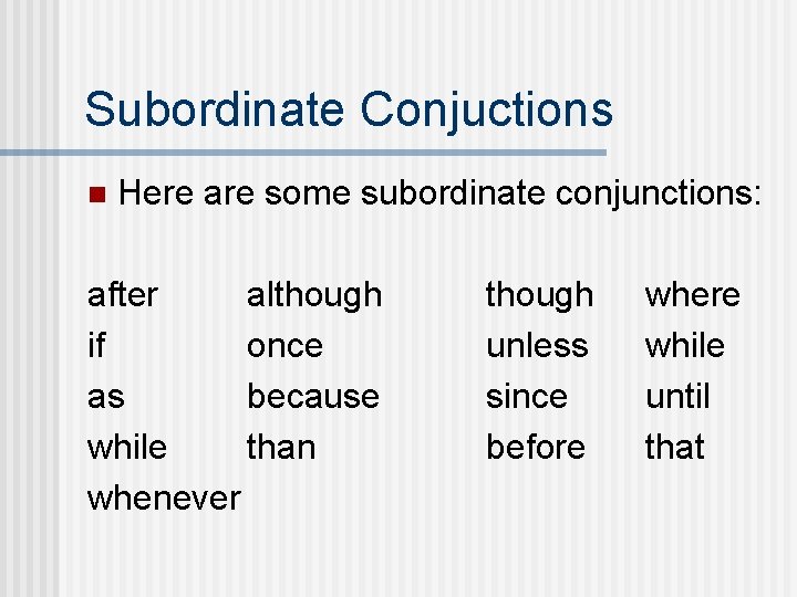 Subordinate Conjuctions n Here are some subordinate conjunctions: after although if once as because