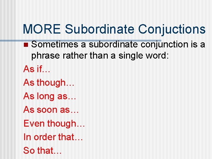 MORE Subordinate Conjuctions Sometimes a subordinate conjunction is a phrase rather than a single