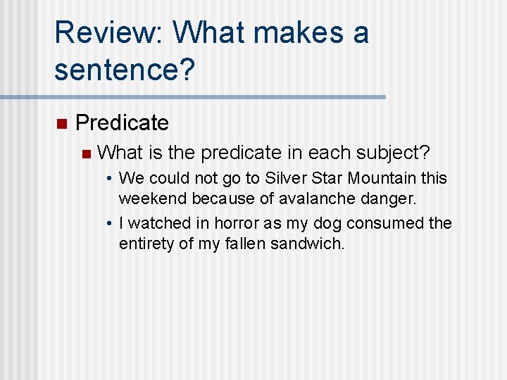 Review: What makes a sentence? n Predicate n What is the predicate in each