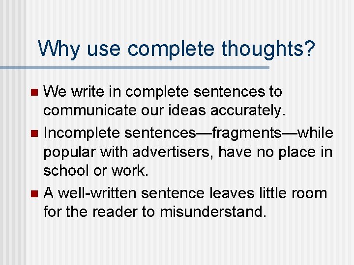 Why use complete thoughts? We write in complete sentences to communicate our ideas accurately.