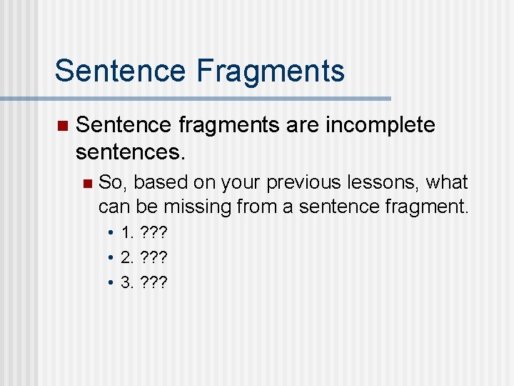 Sentence Fragments n Sentence fragments are incomplete sentences. n So, based on your previous