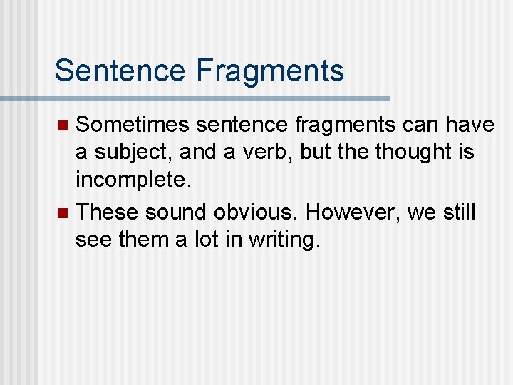 Sentence Fragments Sometimes sentence fragments can have a subject, and a verb, but the