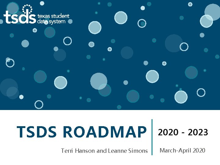 TSDS ROADMAP Terri Hanson and Leanne Simons © Copyright 2007 -2020 Texas Education Agency