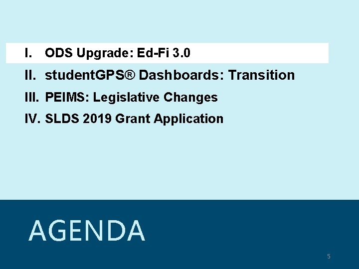 I. ODS Upgrade: Ed-Fi 3. 0 II. student. GPS® Dashboards: Transition III. PEIMS: Legislative