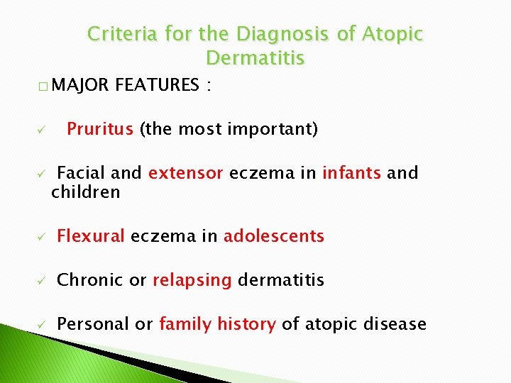 Criteria for the Diagnosis of Atopic Dermatitis � MAJOR ü ü FEATURES : Pruritus