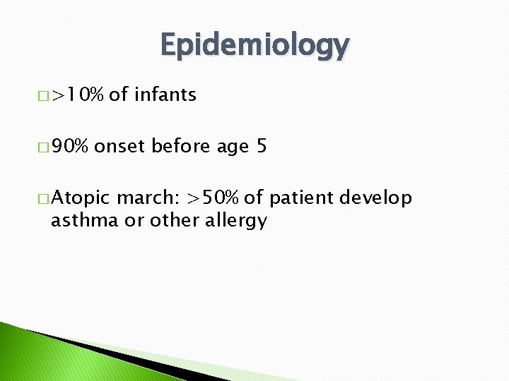 Epidemiology � >10% � 90% of infants onset before age 5 � Atopic march: