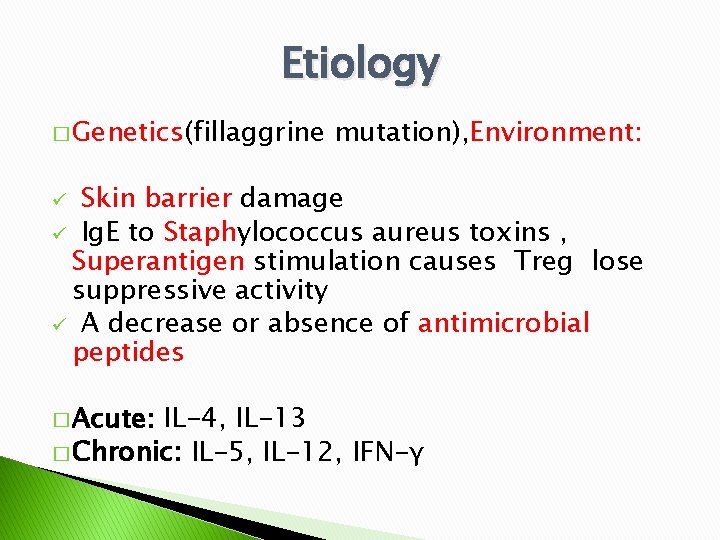 Etiology � Genetics(fillaggrine mutation), Environment: Skin barrier damage ü Ig. E to Staphylococcus aureus