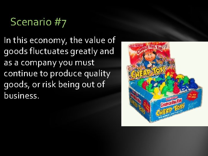 Scenario #7 In this economy, the value of goods fluctuates greatly and as a