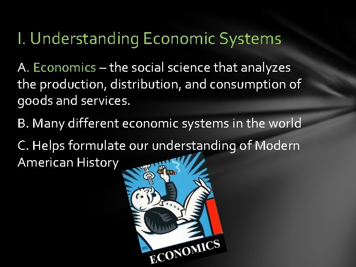I. Understanding Economic Systems A. Economics – the social science that analyzes the production,