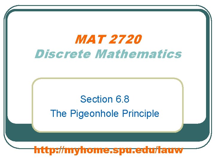 MAT 2720 Discrete Mathematics Section 6. 8 The Pigeonhole Principle http: //myhome. spu. edu/lauw