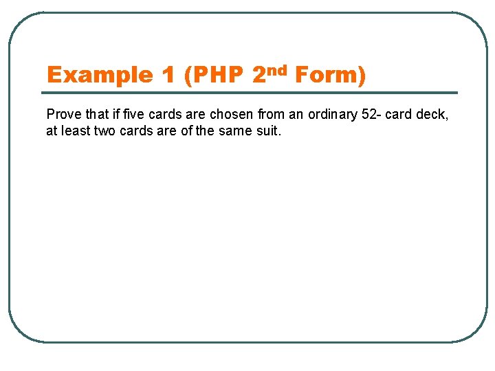 Example 1 (PHP 2 nd Form) Prove that if five cards are chosen from