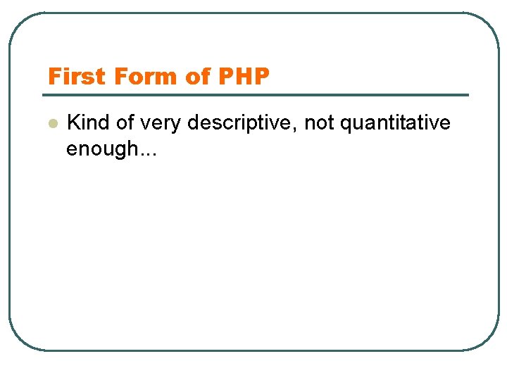 First Form of PHP l Kind of very descriptive, not quantitative enough. . .