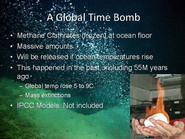 A Global Time Bomb • • Methane Clathrates (frozen) at ocean floor Massive amounts