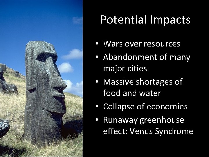 Potential Impacts • Wars over resources • Abandonment of many major cities • Massive