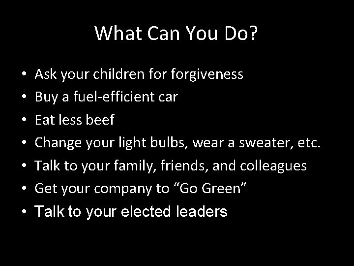 What Can You Do? • • Ask your children forgiveness Buy a fuel-efficient car