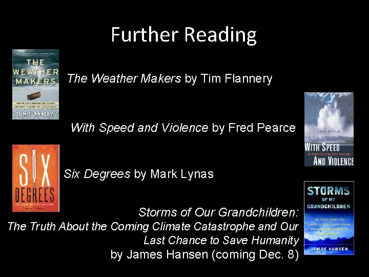 Further Reading The Weather Makers by Tim Flannery With Speed and Violence by Fred