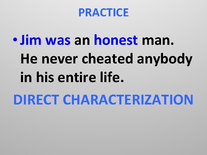 PRACTICE • Jim was an honest man. He never cheated anybody in his entire