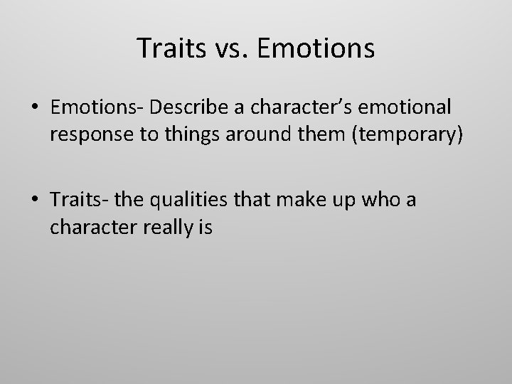Traits vs. Emotions • Emotions- Describe a character’s emotional response to things around them