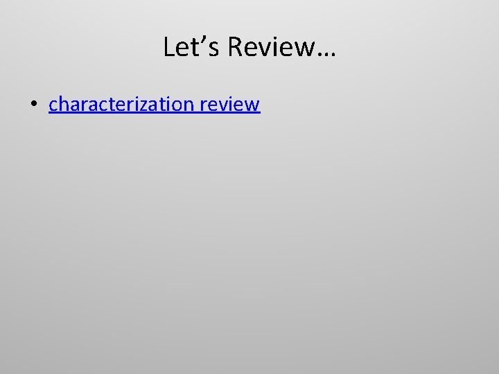 Let’s Review… • characterization review 