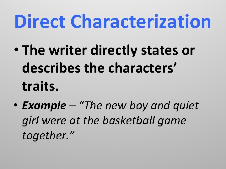 Direct Characterization • The writer directly states or describes the characters’ traits. • Example