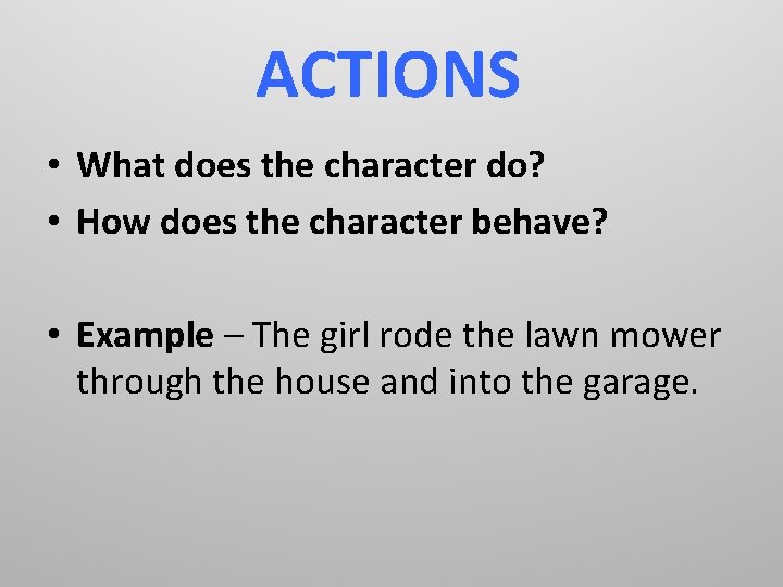 ACTIONS • What does the character do? • How does the character behave? •