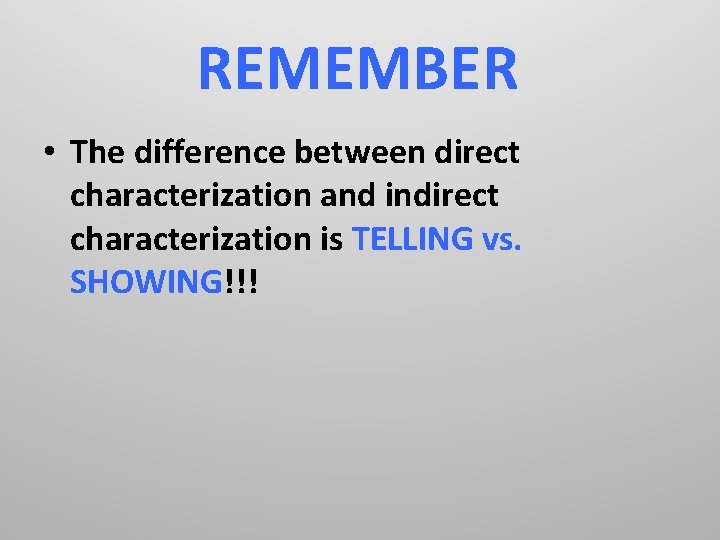 REMEMBER • The difference between direct characterization and indirect characterization is TELLING vs. SHOWING!!!