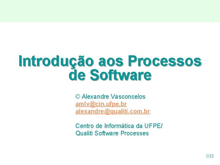 Introdução aos Processos de Software © Alexandre Vasconcelos amlv@cin. ufpe. br alexandre@qualiti. com. br