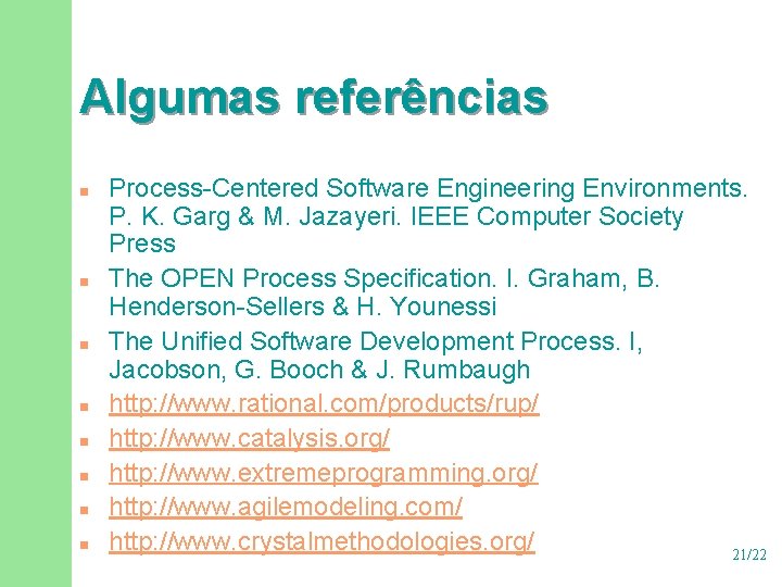 Algumas referências n n n n Process-Centered Software Engineering Environments. P. K. Garg &