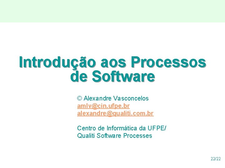 Introdução aos Processos de Software © Alexandre Vasconcelos amlv@cin. ufpe. br alexandre@qualiti. com. br