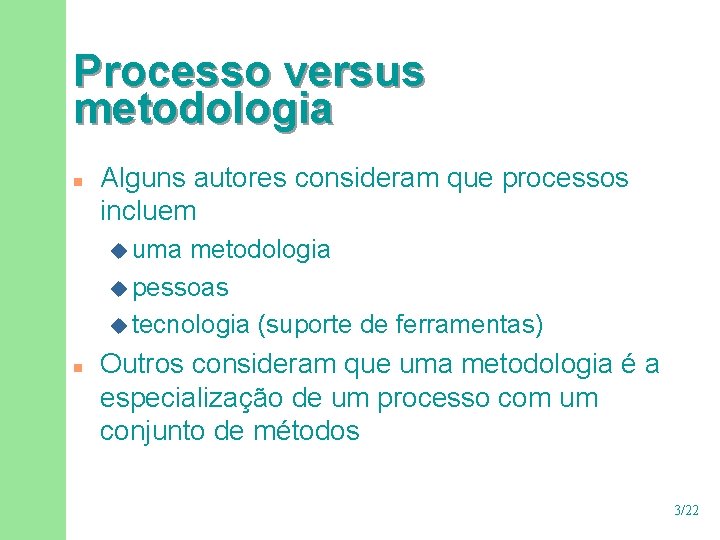 Processo versus metodologia n Alguns autores consideram que processos incluem u uma metodologia u