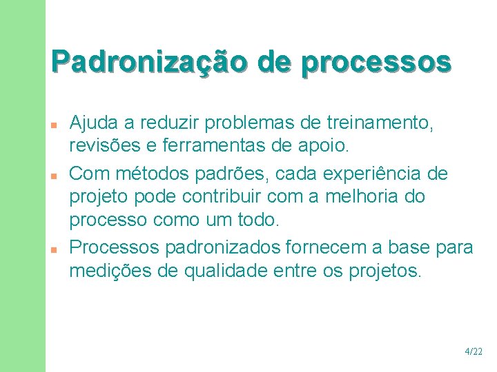 Padronização de processos n n n Ajuda a reduzir problemas de treinamento, revisões e