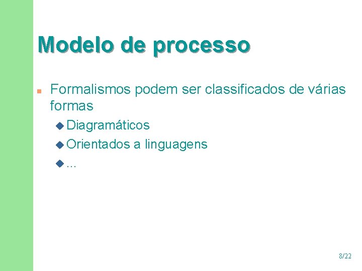 Modelo de processo n Formalismos podem ser classificados de várias formas u Diagramáticos u