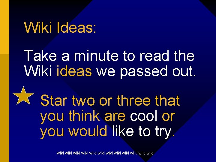 Wiki Ideas: Take a minute to read the Wiki ideas we passed out. Star
