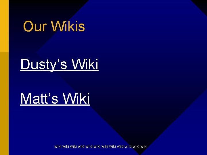 Our Wikis Dusty’s Wiki Matt’s Wiki wiki wiki wiki 
