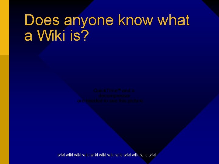 Does anyone know what a Wiki is? wiki wiki wiki 