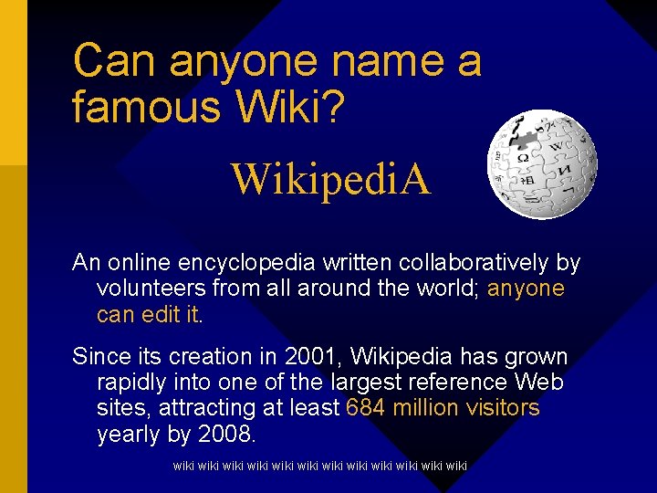 Can anyone name a famous Wiki? Wikipedi. A An online encyclopedia written collaboratively by