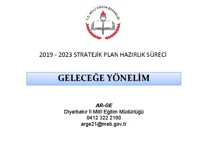 2019 - 2023 STRATEJİK PLAN HAZIRLIK SÜRECİ GELECEĞE YÖNELİM AR-GE Diyarbakır İl Millî Eğitim