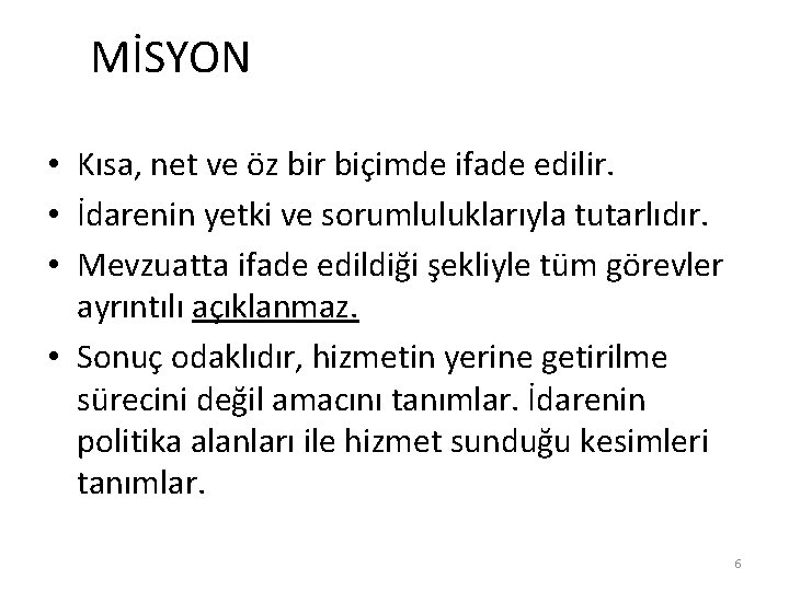 MİSYON • Kısa, net ve öz bir biçimde ifade edilir. • İdarenin yetki ve