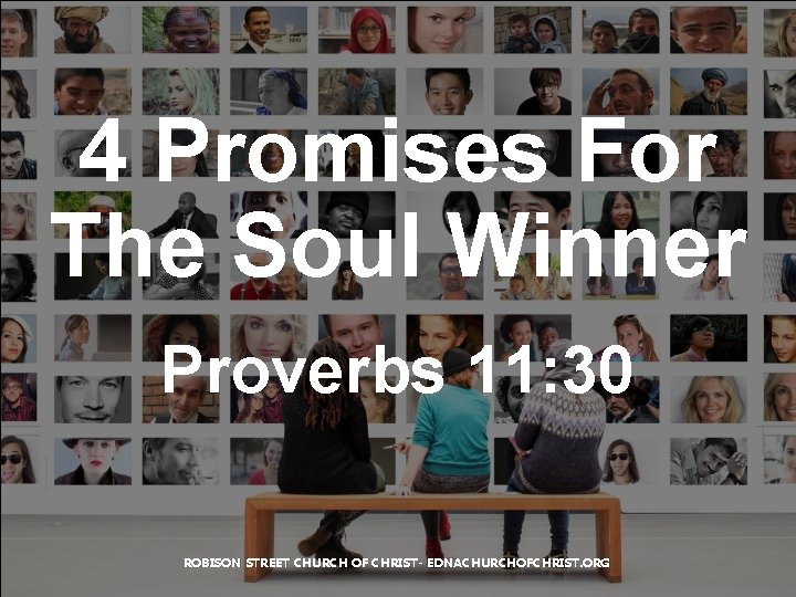 4 Promises For The Soul Winner Proverbs 11: 30 ROBISON STREET CHURCH OF CHRIST-