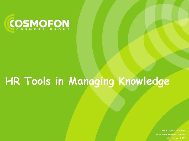 HR Tools in Managing Knowledge Elena Dojranska Slabev HR & Administration Director September, 2007